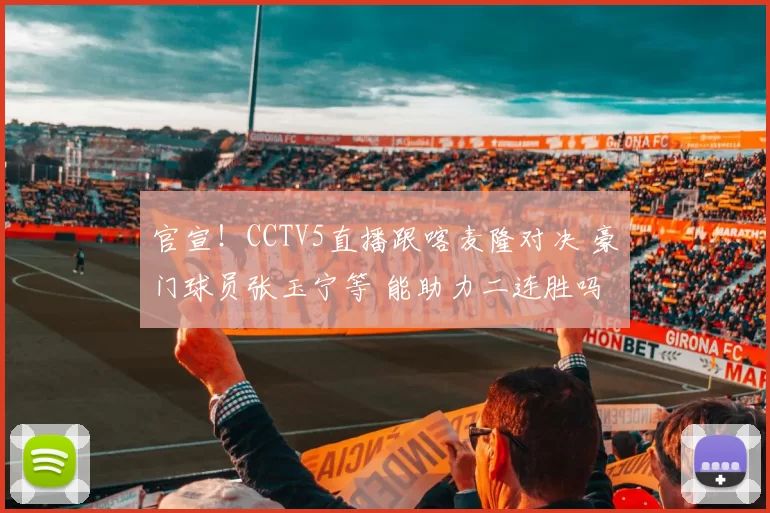 官宣！CCTV5直播跟喀麦隆对决 豪门球员张玉宁等 能助力二连胜吗