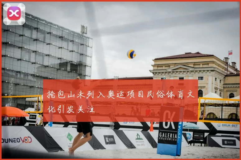 抢包山未列入奥运项目民俗体育文化引发关注