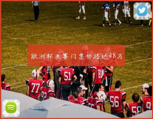 欧洲杯决赛门票价格达48万