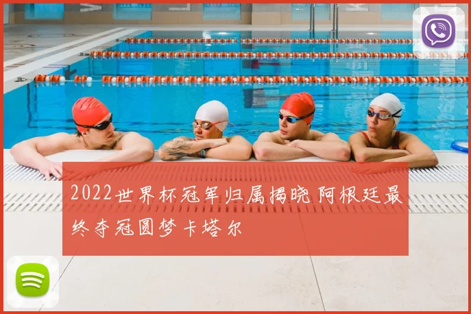 2022世界杯冠军归属揭晓 阿根廷最终夺冠圆梦卡塔尔
