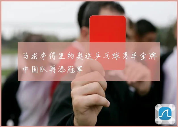 马龙夺得里约奥运乒乓球男单金牌中国队再添冠军