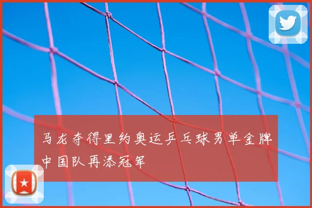 马龙夺得里约奥运乒乓球男单金牌中国队再添冠军